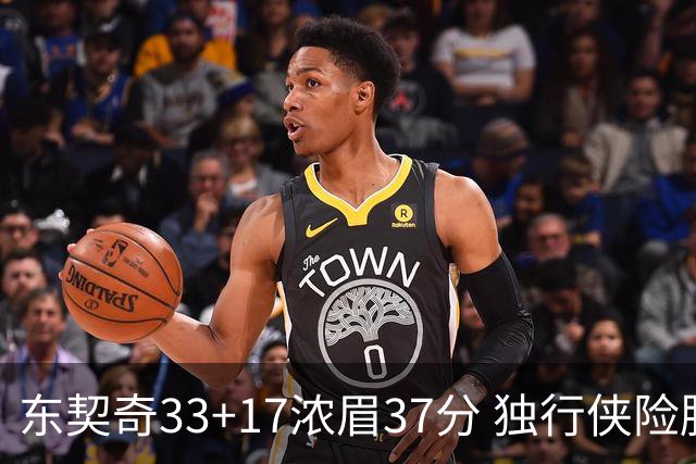 东契奇33+17浓眉37分 独行侠险胜湖人取4连胜