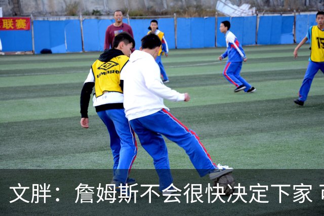 文胖：詹姆斯不会很快决定下家 可能需要时间思考