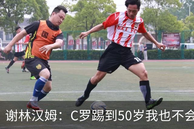 谢林汉姆：C罗踢到50岁我也不会感到惊讶 但回到欧洲是不可能的