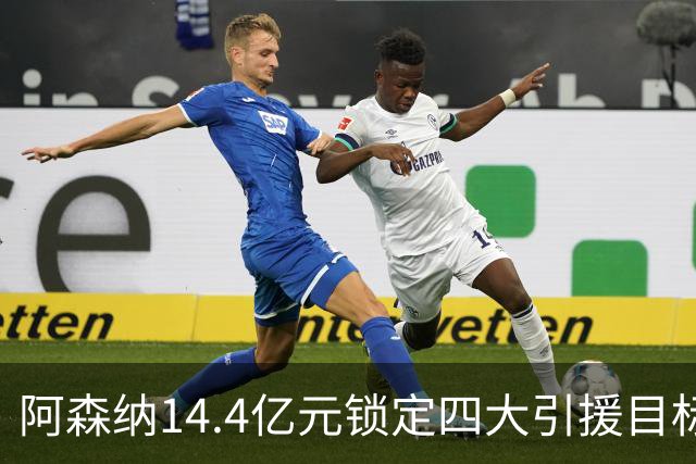 阿森纳14.4亿元锁定四大引援目标，免签西甲铁卫堪称神操作